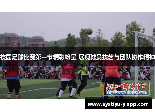 校园足球比赛第一节精彩纷呈 展现球员技艺与团队协作精神