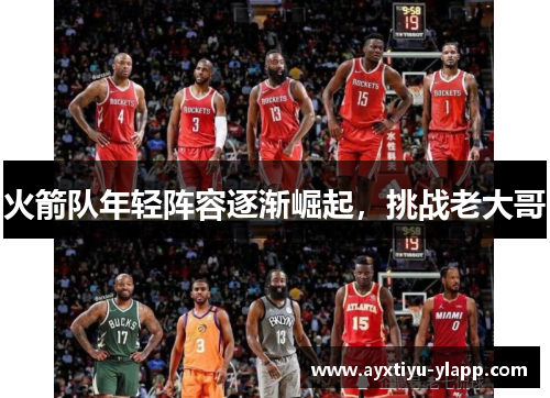 火箭队年轻阵容逐渐崛起，挑战老大哥