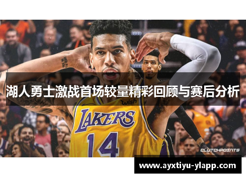 湖人勇士激战首场较量精彩回顾与赛后分析